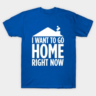 I want to be home right now T-Shirt